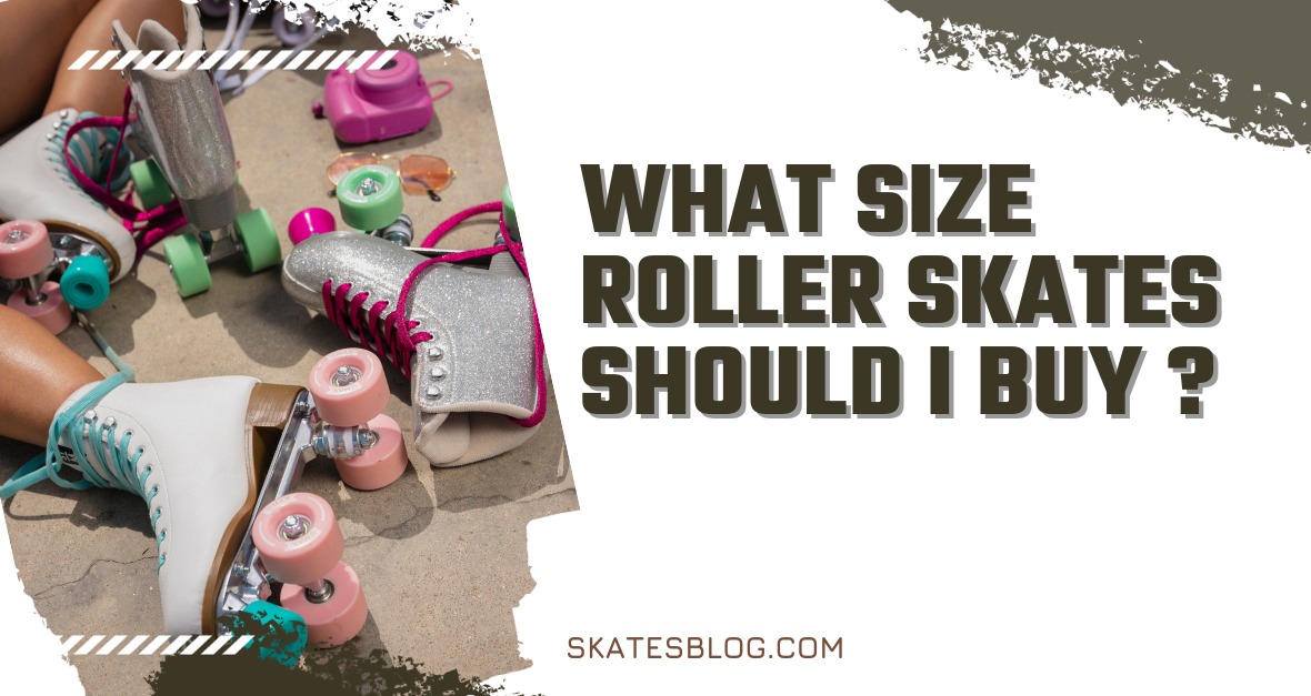 What size roller skates should I buy ?