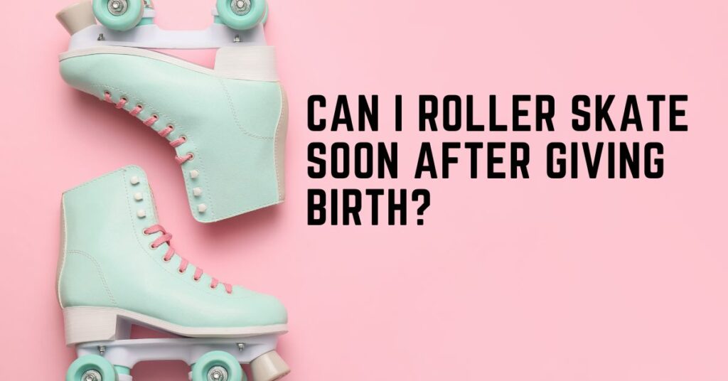 Can I Roller Skate Soon After Giving Birth?
