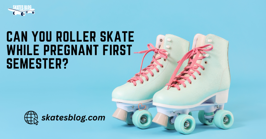 Can You Roller Skate While Pregnant First Semester?
