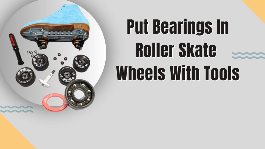 How to Put Bearings in Roller Skate Wheels With Tools