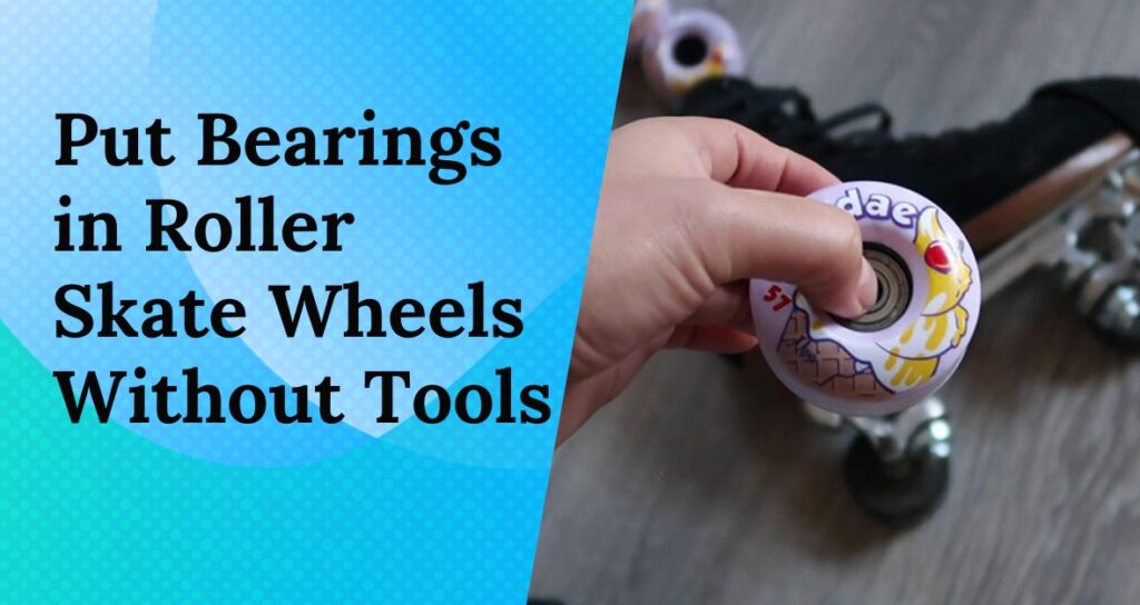 How to Put Bearings in Roller Skate Wheels without Tools?