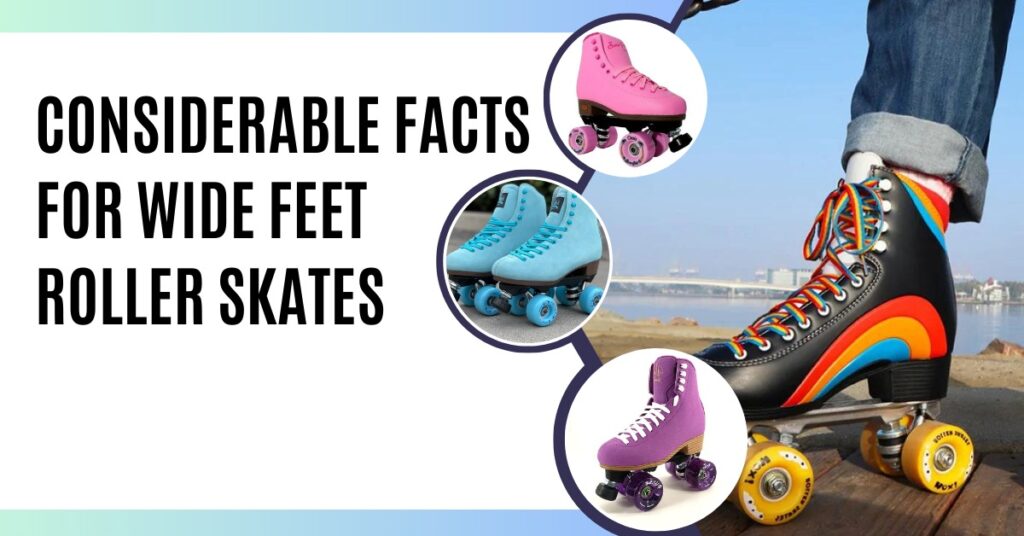 Considerable Facts for Wide Feet Roller Skates